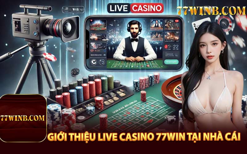 Giới Thiệu Live Casino 77WIN Tại Nhà Cái