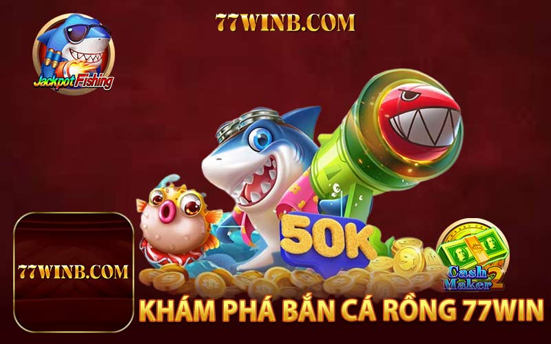 Khám Phá Bắn Cá Rồng 77WIN