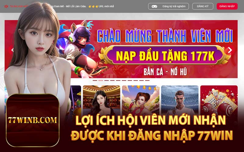 Lợi Ích Hội Viên Mới Nhận Được Khi Đăng Nhập 77Win