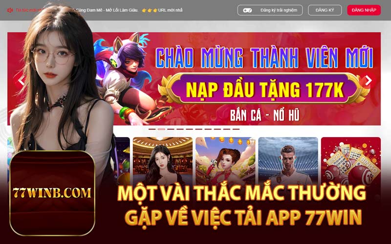 Một Vài Thắc Mắc Thường Gặp Về Việc Tải App 77Win