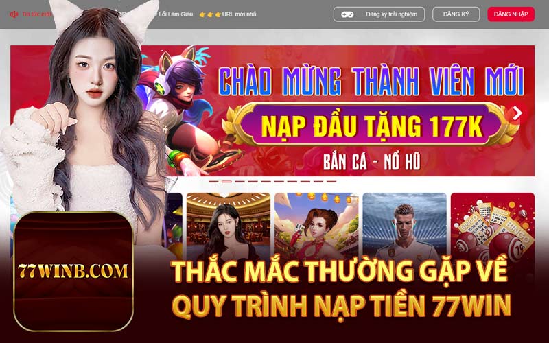 Thắc Mắc Thường Gặp Về Quy Trình Nạp Tiền 77Win