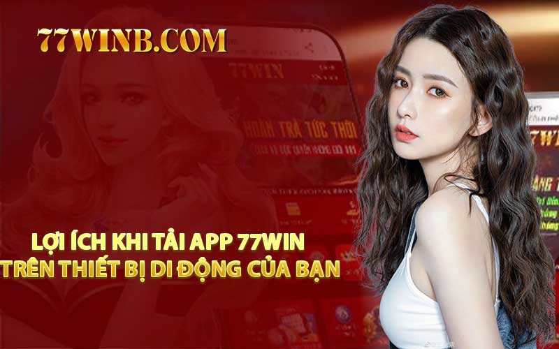 Lợi Ích Khi Tải App 77WIN Trên Thiết Bị Di Động Của Bạn