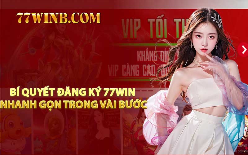 Bí Quyết Đăng Ký 77WIN Nhanh Gọn Trong Vài Bước