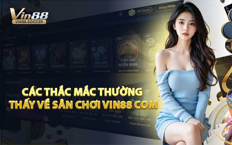 Các Thắc Mắc Thường Thấy Về Sân Chơi VIN88 Com