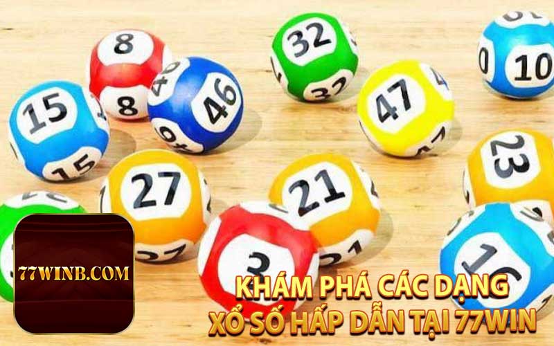Khám Phá Các Dạng Xổ Số Hấp Dẫn Tại 77WIN 