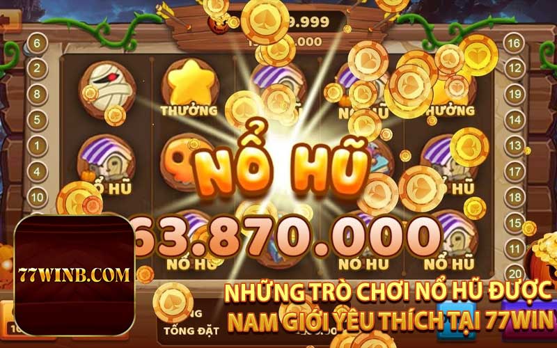 Những Trò Chơi Nổ Hũ Được Nam Giới Yêu Thích Tại 77WIN