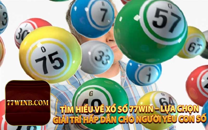 Tìm Hiểu Về Xổ Số 77WIN – Lựa Chọn Giải Trí Hấp Dẫn Cho Người Yêu Con Số