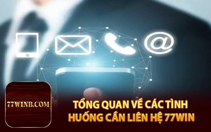 Tổng Quan Về Các Tình Huống Cần Liên Hệ 77WIN