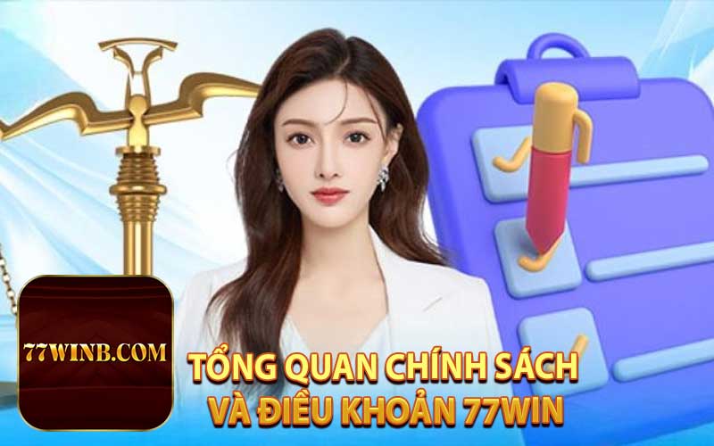 Tổng Quan Chính Sách Và Điều Khoản 77WIN