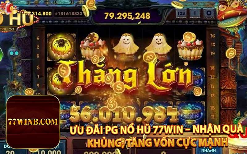 Ưu Đãi PG Nổ Hũ 77WIN – Nhận Quà Khủng, Tăng Vốn Cực Mạnh