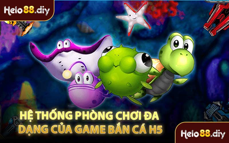 Hệ Thống Phòng Chơi Đa Dạng Của Game Bắn Cá H5