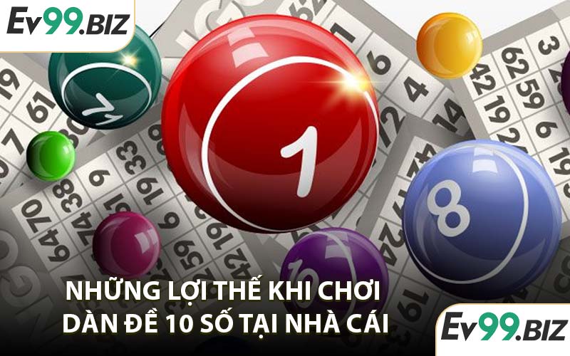 Những lợi thế khi chơi dàn đề 10 số tại nhà cái