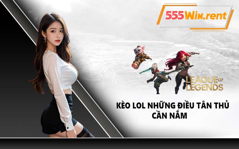Kèo Lol những điều tân thủ cần nắm