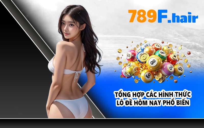 Tổng hợp các hình thức lô đề hôm nay phổ biến