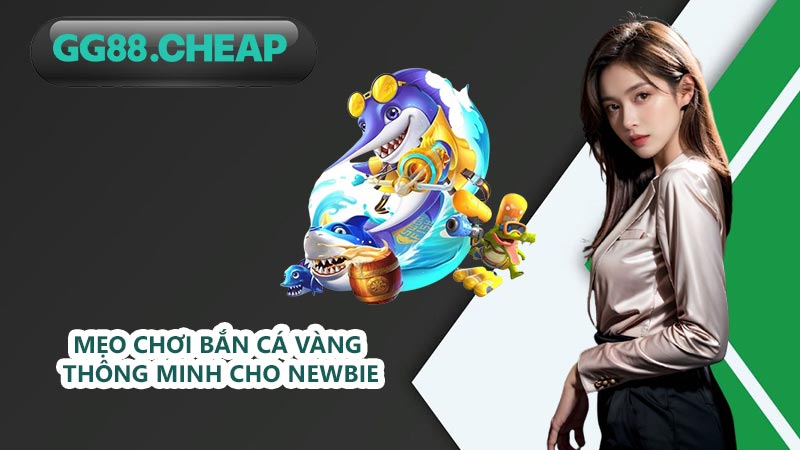 Mẹo chơi bắn cá vàng thông minh cho newbie